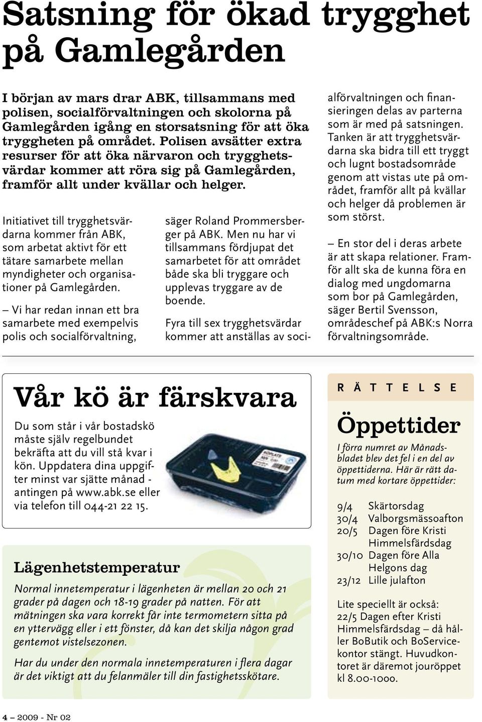 Initiativet till trygghetsvärdarna kommer från ABK, som arbetat aktivt för ett tätare samarbete mellan myndigheter och organisationer på Gamlegården.