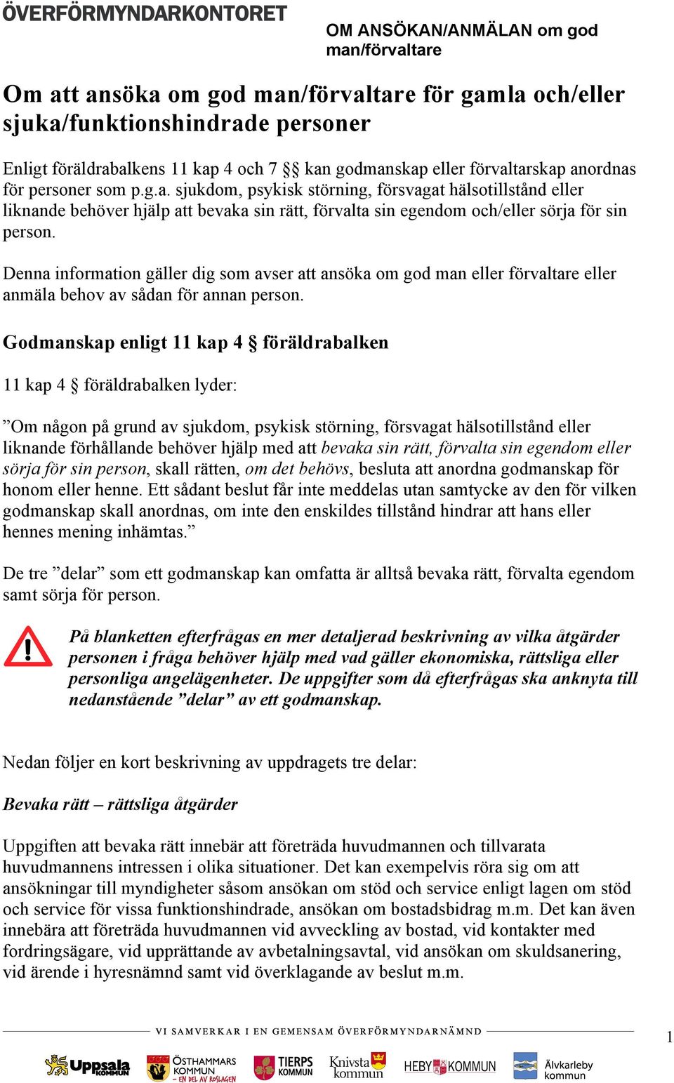 Godmanskap enligt 11 kap 4 föräldrabalken 11 kap 4 föräldrabalken lyder: Om någon på grund av sjukdom, psykisk störning, försvagat hälsotillstånd eller liknande förhållande behöver hjälp med att