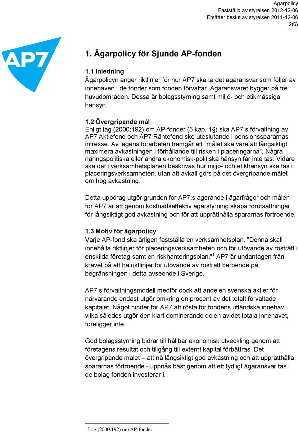1 ) ska AP7:s förvaltning av AP7 Aktiefond och AP7 Räntefond ske uteslutande i pensionsspararnas intresse.
