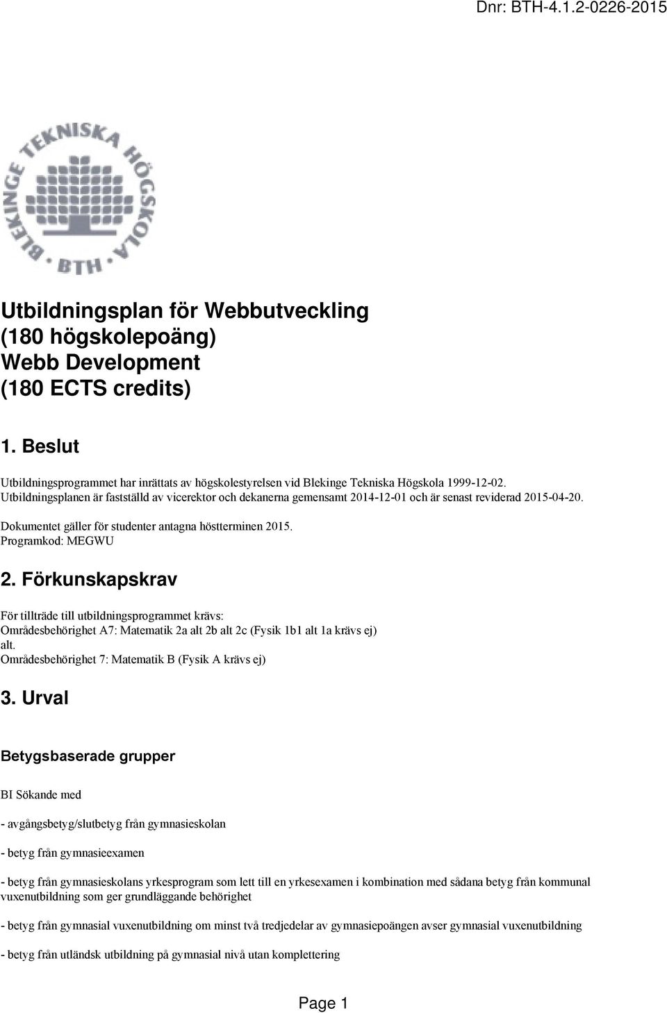Förkunskapskrav För tillträde till utbildningsprogrammet krävs: Områdesbehörighet A7: Matematik 2a alt 2b alt 2c (Fysik 1b1 alt 1a krävs ej) alt. Områdesbehörighet 7: Matematik B (Fysik A krävs ej) 3.