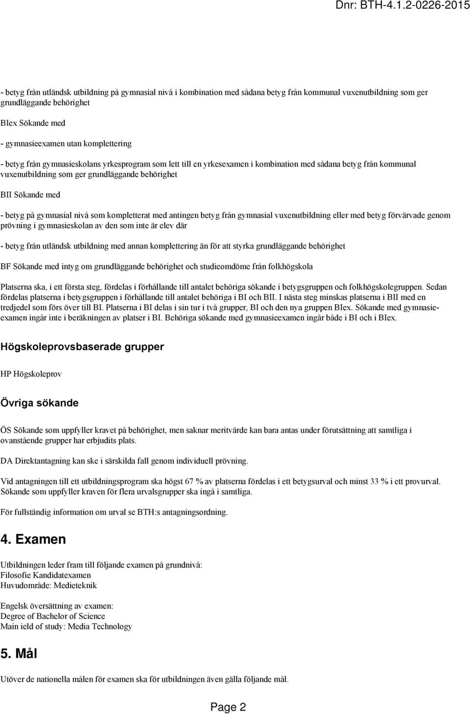 nivå som kompletterat med antingen betyg från gymnasial vuxenutbildning eller med betyg förvärvade genom prövning i gymnasieskolan av den som inte är elev där - betyg från utländsk utbildning med