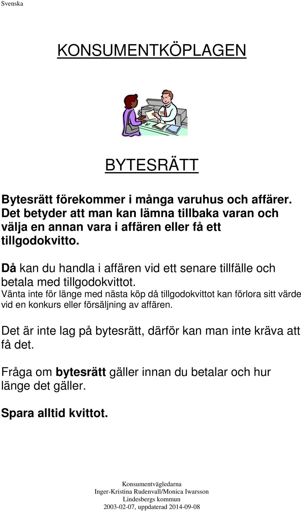 Då kan du handla i affären vid ett senare tillfälle och betala med tillgodokvittot.