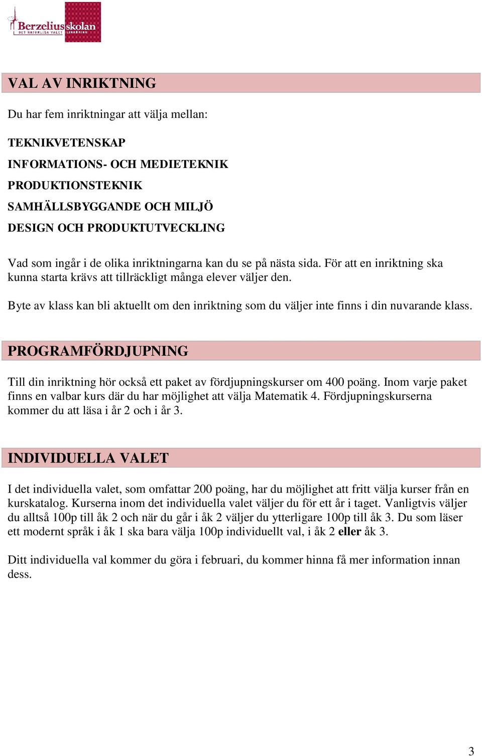 Byte av klass kan bli aktuellt om den inriktning som du väljer inte finns i din nuvarande klass. PROGRAMFÖRDJUPNING Till din inriktning hör också ett paket av fördjupningskurser om 400 poäng.