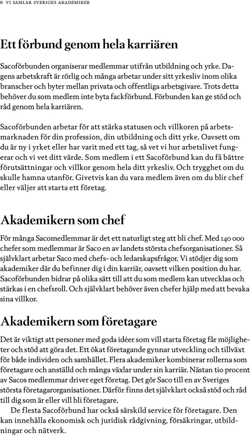 Förbunden kan ge stöd och råd genom hela karriären. Sacoförbunden arbetar för att stärka statusen och villkoren på arbetsmarknaden för din profession, din utbildning och ditt yrke.