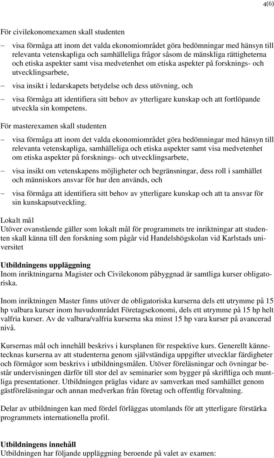 identifiera sitt behov av ytterligare kunskap och att fortlöpande utveckla sin kompetens.