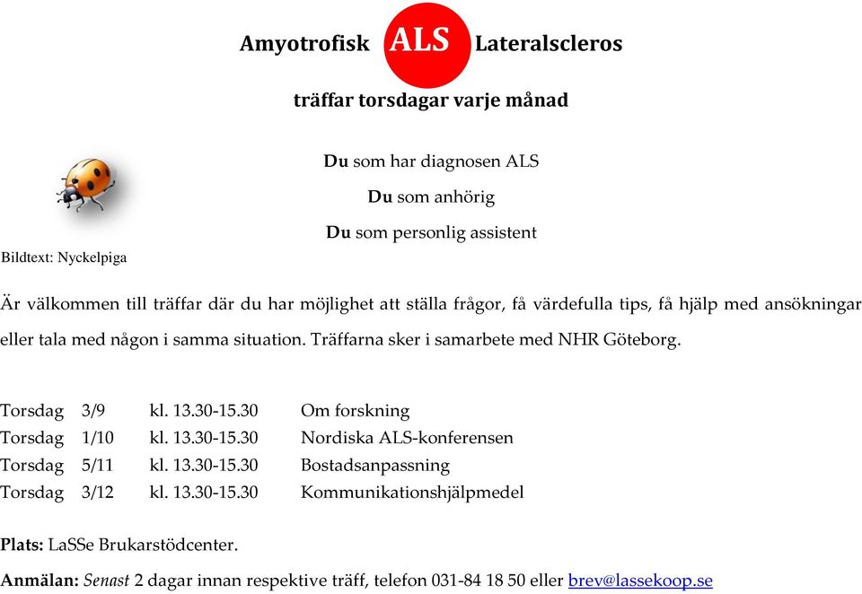 Träffarna sker i samarbete med NHR Göteborg. Torsdag 3/9 kl. 13.30-15.30 Om forskning Torsdag 1/10 kl. 13.30-15.30 Nordiska ALS-konferensen Torsdag 5/11 kl. 13.30-15.30 Bostadsanpassning Torsdag 3/12 kl.