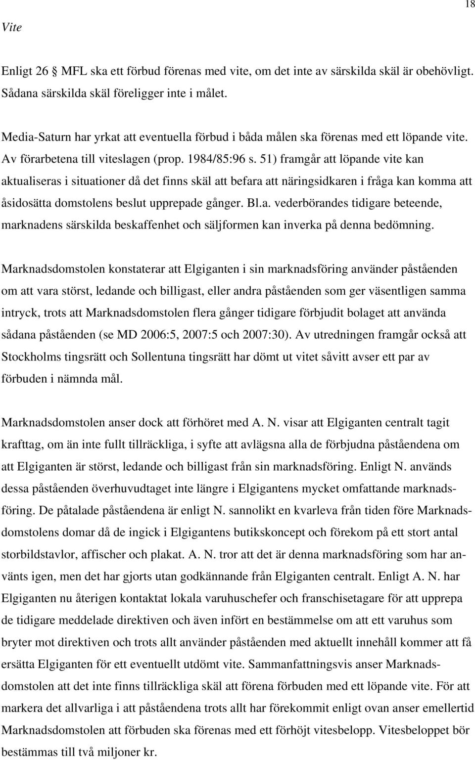 51) framgår att löpande vite kan aktualiseras i situationer då det finns skäl att befara att näringsidkaren i fråga kan komma att åsidosätta domstolens beslut upprepade gånger. Bl.a. vederbörandes tidigare beteende, marknadens särskilda beskaffenhet och säljformen kan inverka på denna bedömning.