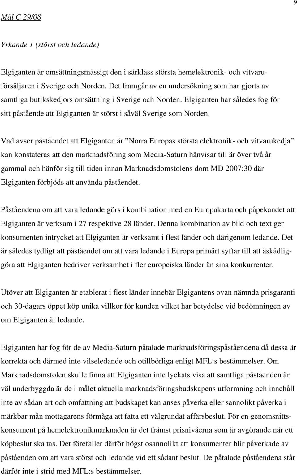 Elgiganten har således fog för sitt påstående att Elgiganten är störst i såväl Sverige som Norden.