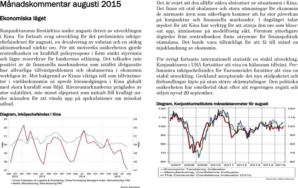 För att motverka osäkerheten gjorde centralbanken en kraftfull policyrespons i form sänkt styrränta och lägre reservkrav för bankernas utlåning.