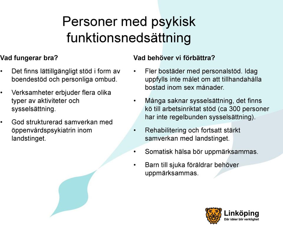 Vad behöver vi förbättra? Fler bostäder med personalstöd. Idag uppfylls inte målet om att tillhandahålla bostad inom sex månader.