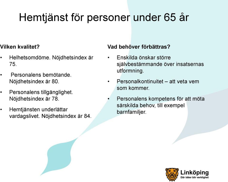 Nöjdhetsindex är 84. Vad behöver förbättras? Enskilda önskar större självbestämmande över insatsernas utformning.