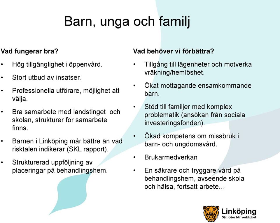 Strukturerad uppföljning av placeringar på behandlingshem. Vad behöver vi förbättra? Tillgång till lägenheter och motverka vräkning/hemlöshet. Ökat mottagande ensamkommande barn.