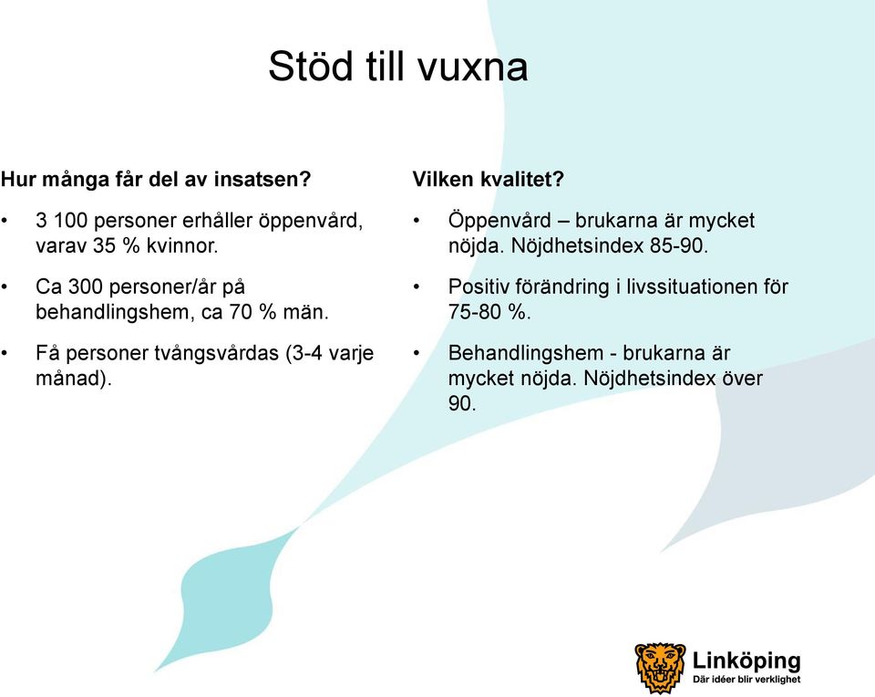 Ca 300 personer/år på behandlingshem, ca 70 % män. Få personer tvångsvårdas (3-4 varje månad).