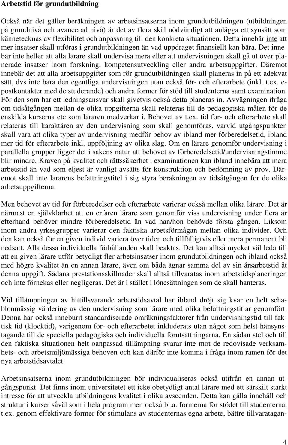 Det innebär inte heller att alla lärare skall undervisa mera eller att undervisningen skall gå ut över planerade insatser inom forskning, kompetensutveckling eller andra arbetsuppgifter.