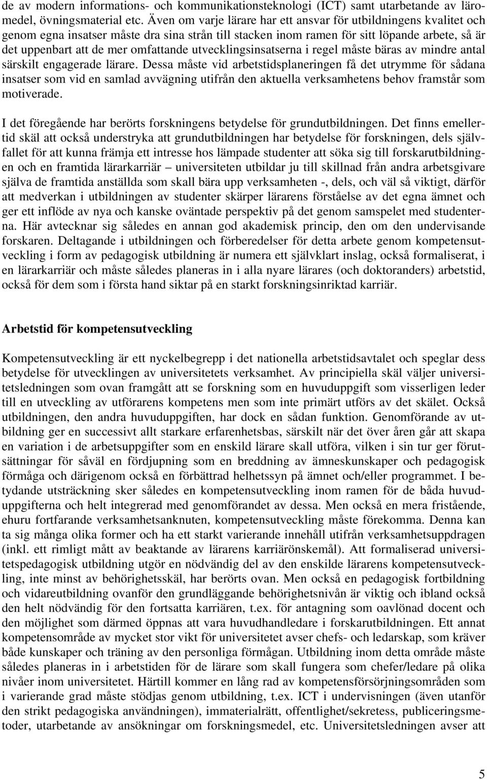 utvecklingsinsatserna i regel måste bäras av mindre antal särskilt engagerade lärare.