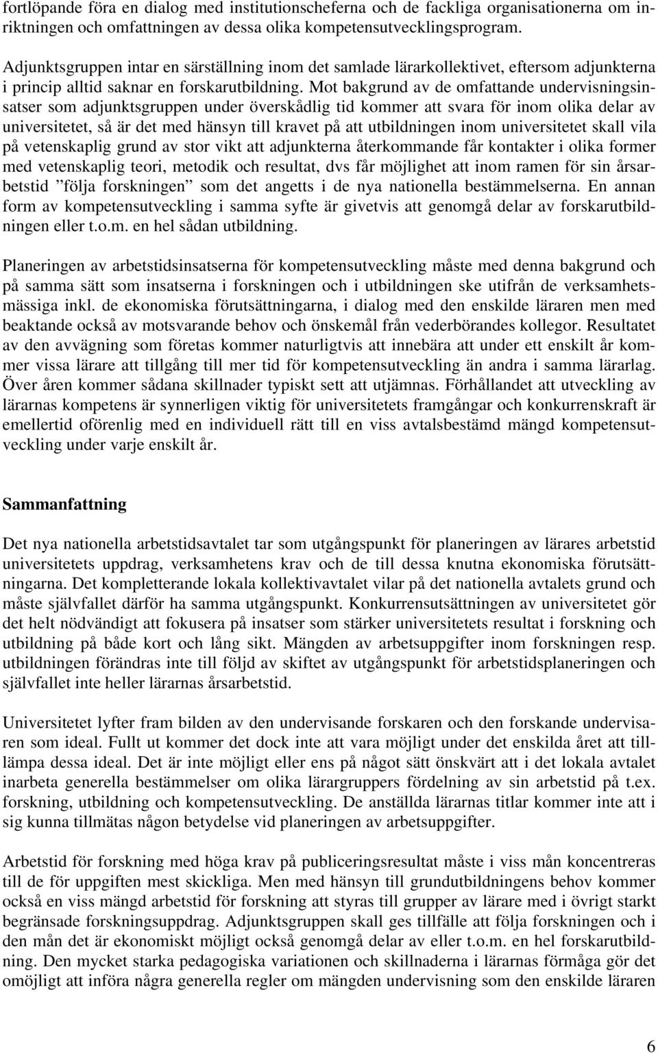 Mot bakgrund av de omfattande undervisningsinsatser som adjunktsgruppen under överskådlig tid kommer att svara för inom olika delar av universitetet, så är det med hänsyn till kravet på att