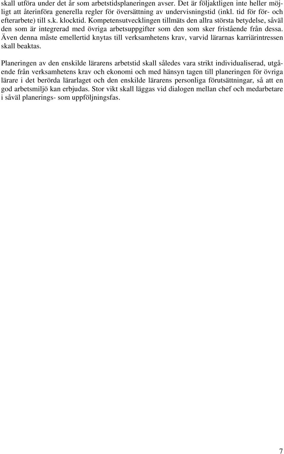 Kompetensutvecklingen tillmäts den allra största betydelse, såväl den som är integrerad med övriga arbetsuppgifter som den som sker fristående från dessa.