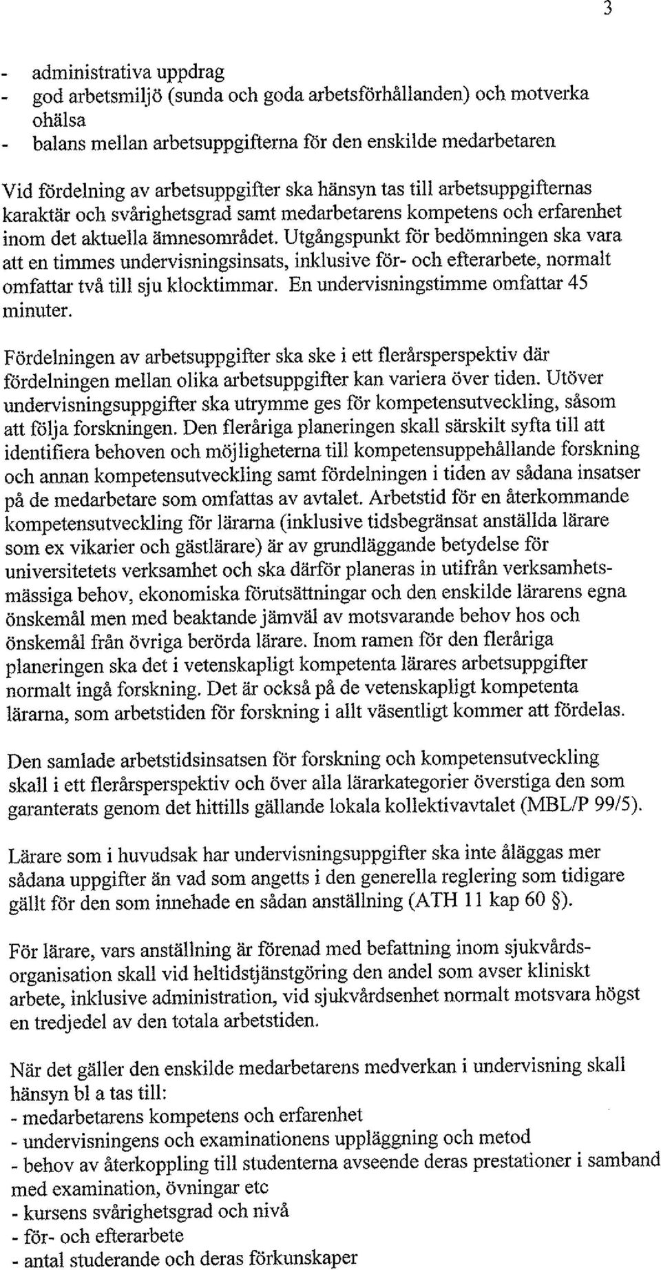 Utgångspunkt för bedömningen ska vara att en timmes undervisningsinsats, inklusive för- och efterarbete, normalt omfattar två till sju klocktimmar. En undervisningstimme omfattar 45 minuter.