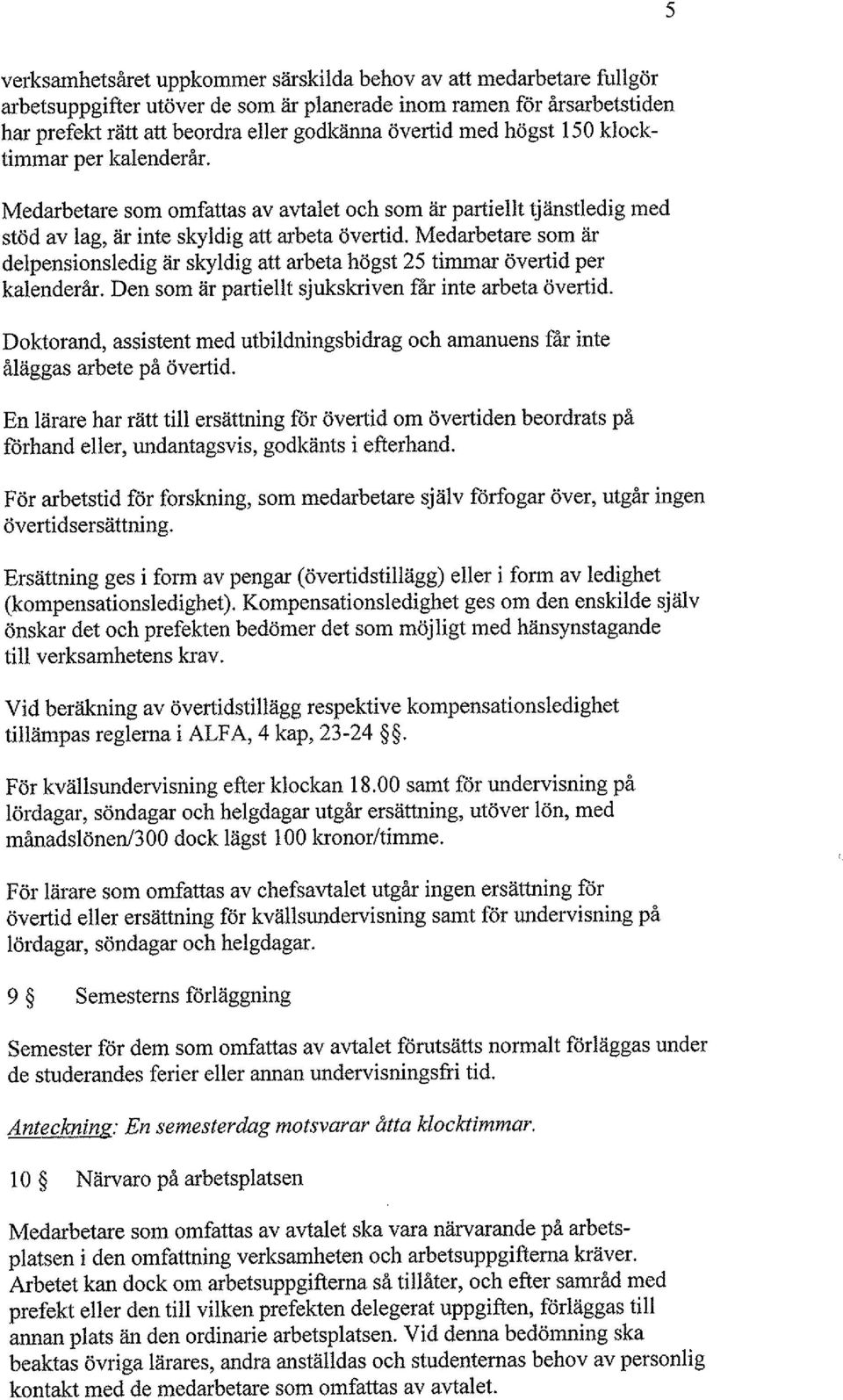 Medarbetare som är delpensionsledig är skyldig att arbeta högst 25 timmar övertid per kalenderår. Den som är partiellt sjukskriven får inte arbeta övertid.