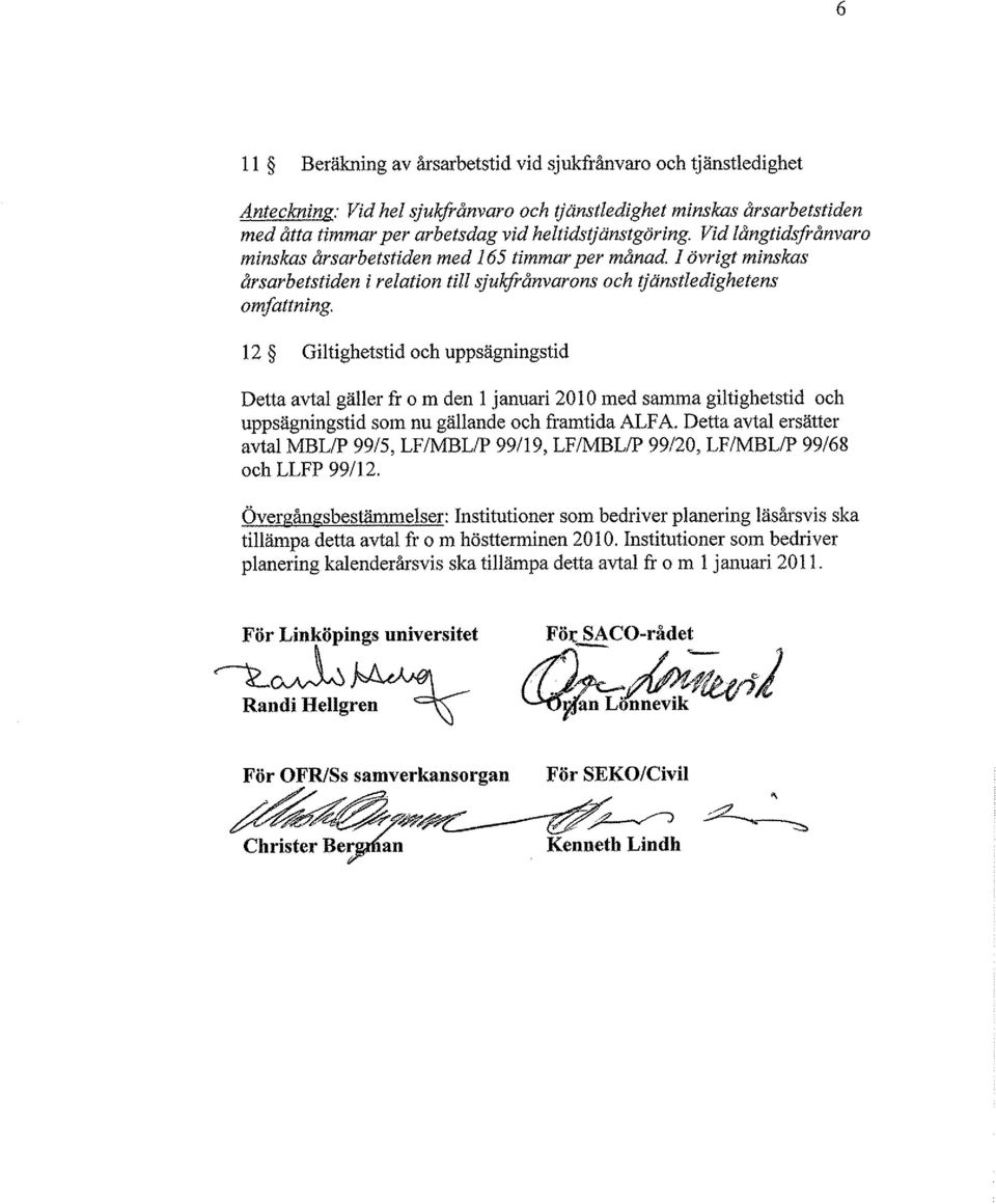 12 Giltighetstid och uppsägningstid Detta avtal gäller fr o m den 1 januari 2010 med samma giltighetstid och uppsägningstid som nu gällande och framtida ALFA.