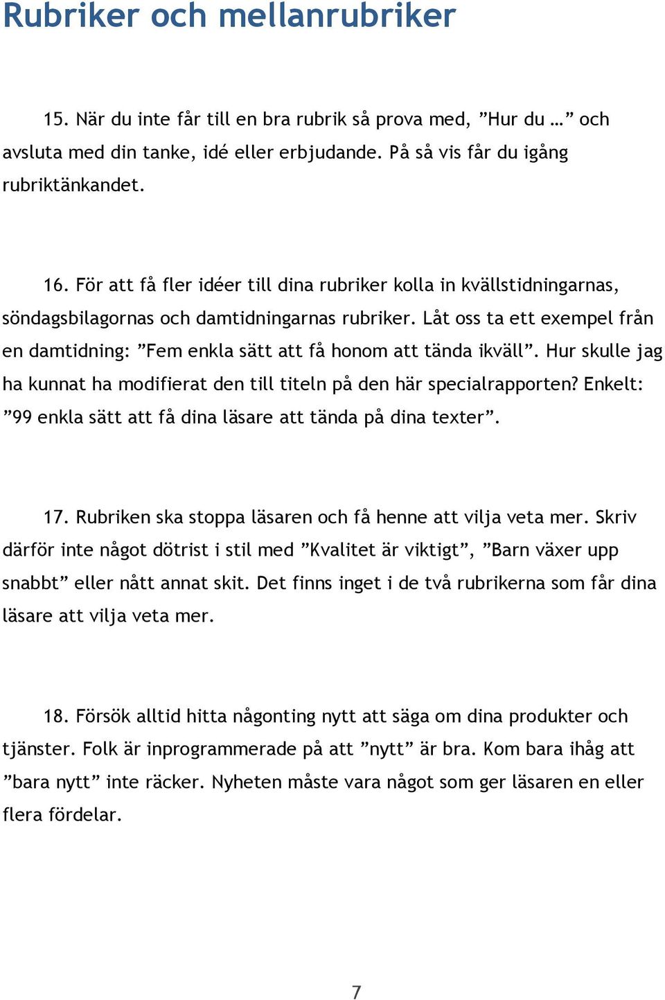 Låt oss ta ett exempel från en damtidning: Fem enkla sätt att få honom att tända ikväll. Hur skulle jag ha kunnat ha modifierat den till titeln på den här specialrapporten?