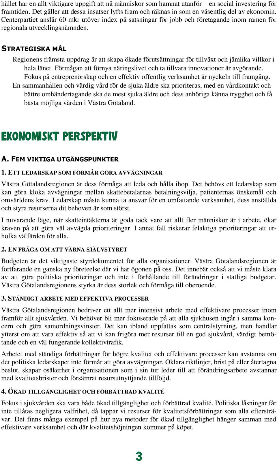 STRATEGISKA MÅL Regionens främsta uppdrag är att skapa ökade förutsättningar för tillväxt och jämlika villkor i hela länet. Förmågan att förnya näringslivet och ta tillvara innovationer är avgörande.