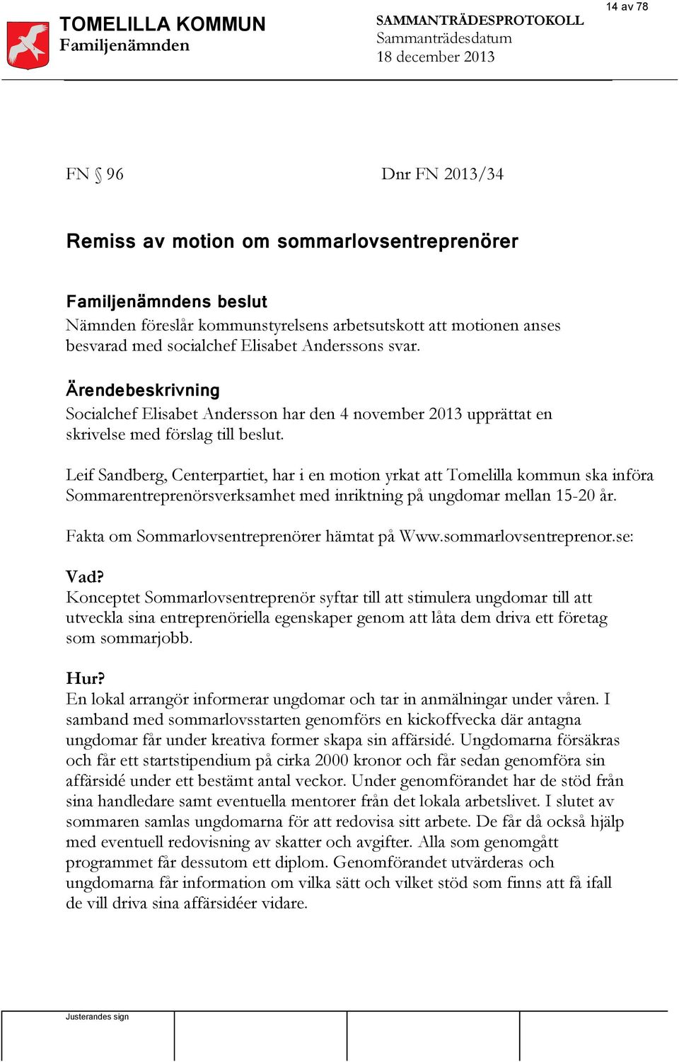 Ärendebeskrivning Socialchef Elisabet Andersson har den 4 november 2013 upprättat en skrivelse med förslag till beslut.