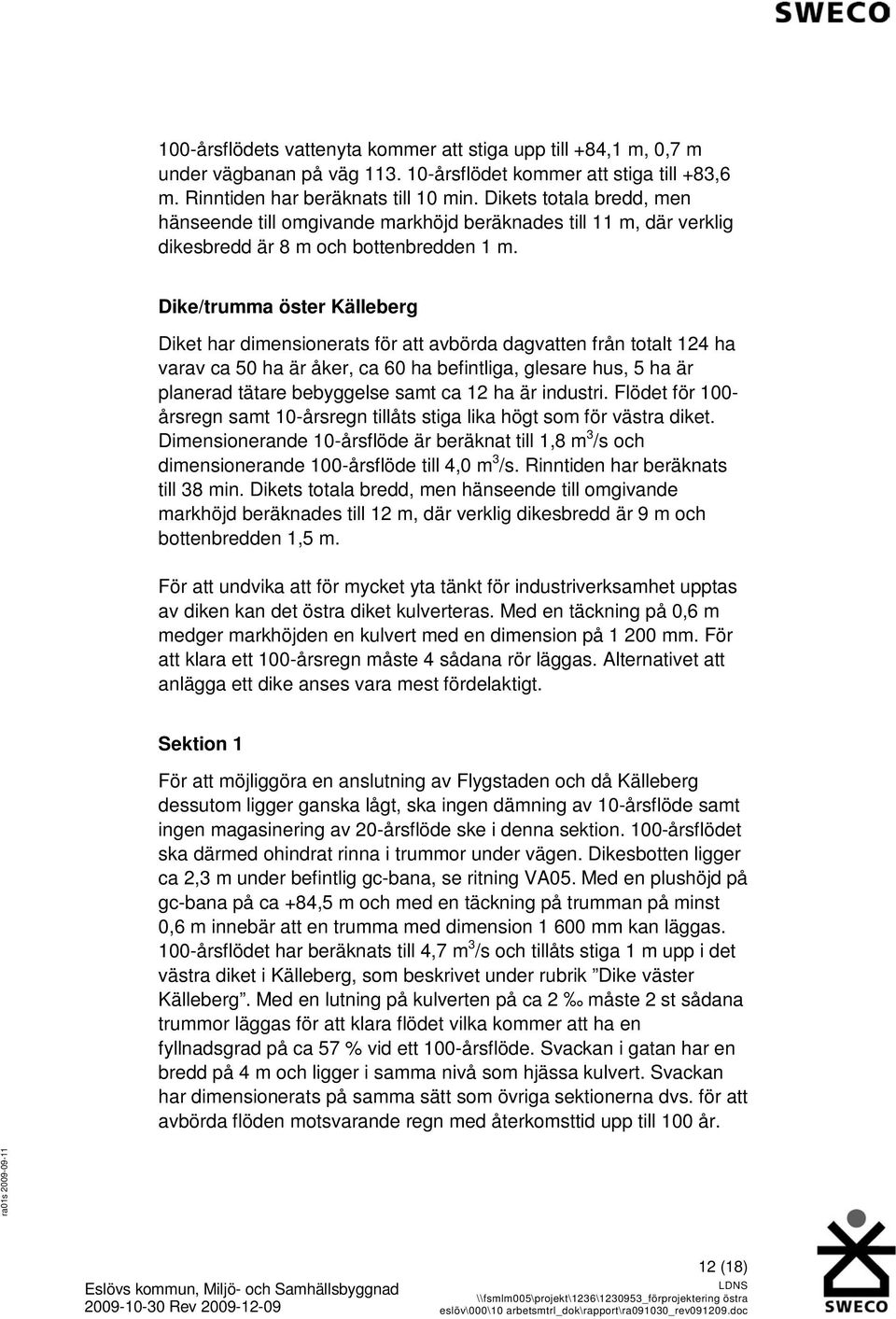 Dike/trumma öster Källeberg Diket har dimensionerats för att avbörda dagvatten från totalt 124 ha varav ca 50 ha är åker, ca 60 ha befintliga, glesare hus, 5 ha är planerad tätare bebyggelse samt ca