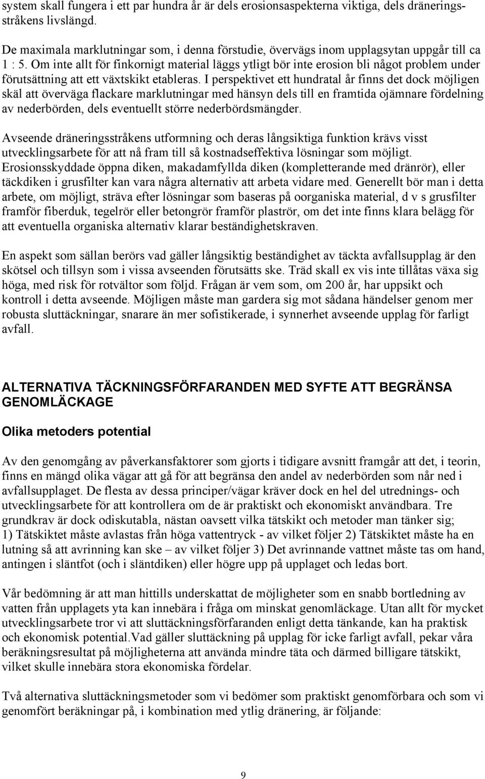Om inte allt för finkornigt material läggs ytligt bör inte erosion bli något problem under förutsättning att ett växtskikt etableras.