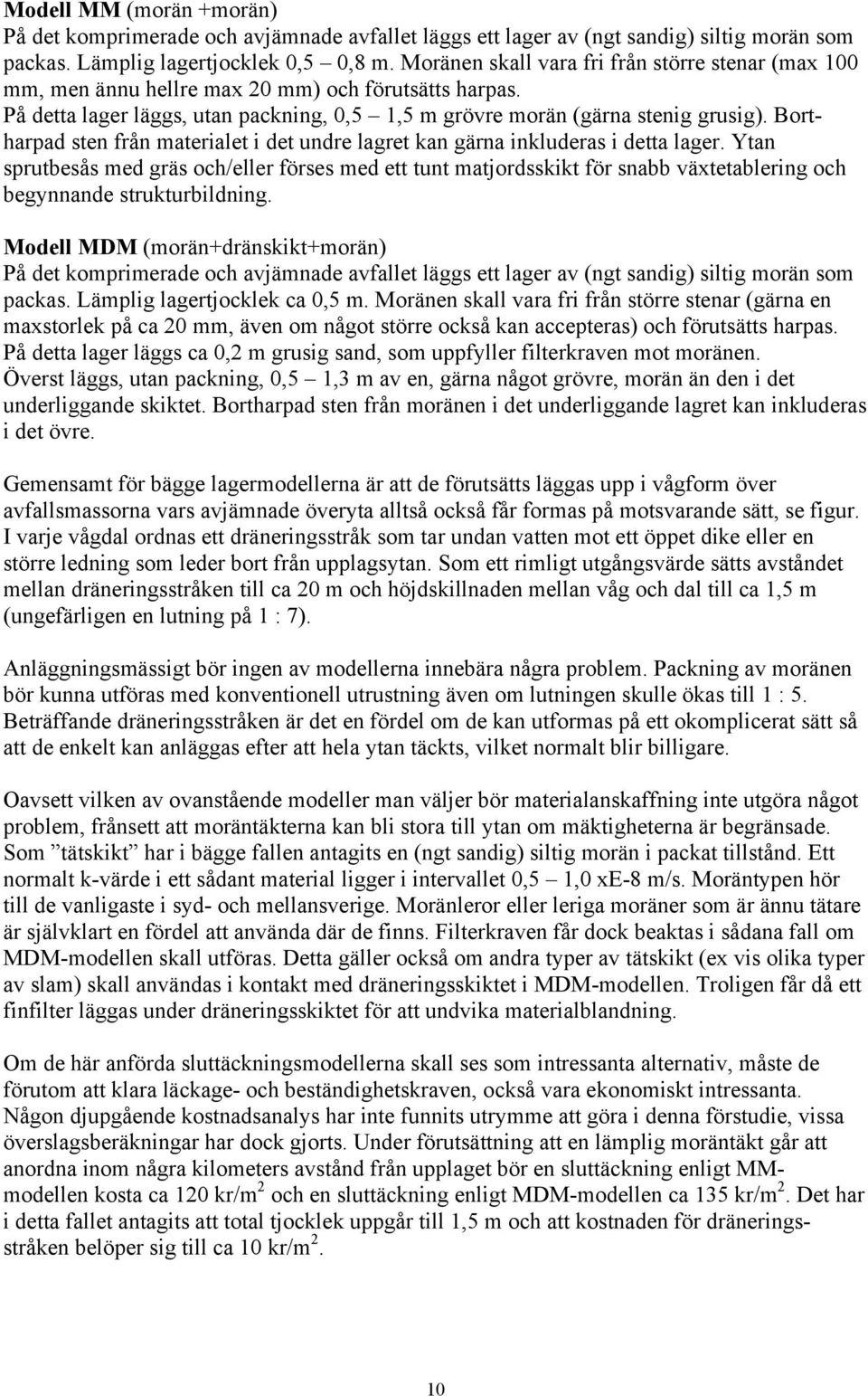 Bortharpad sten från materialet i det undre lagret kan gärna inkluderas i detta lager.