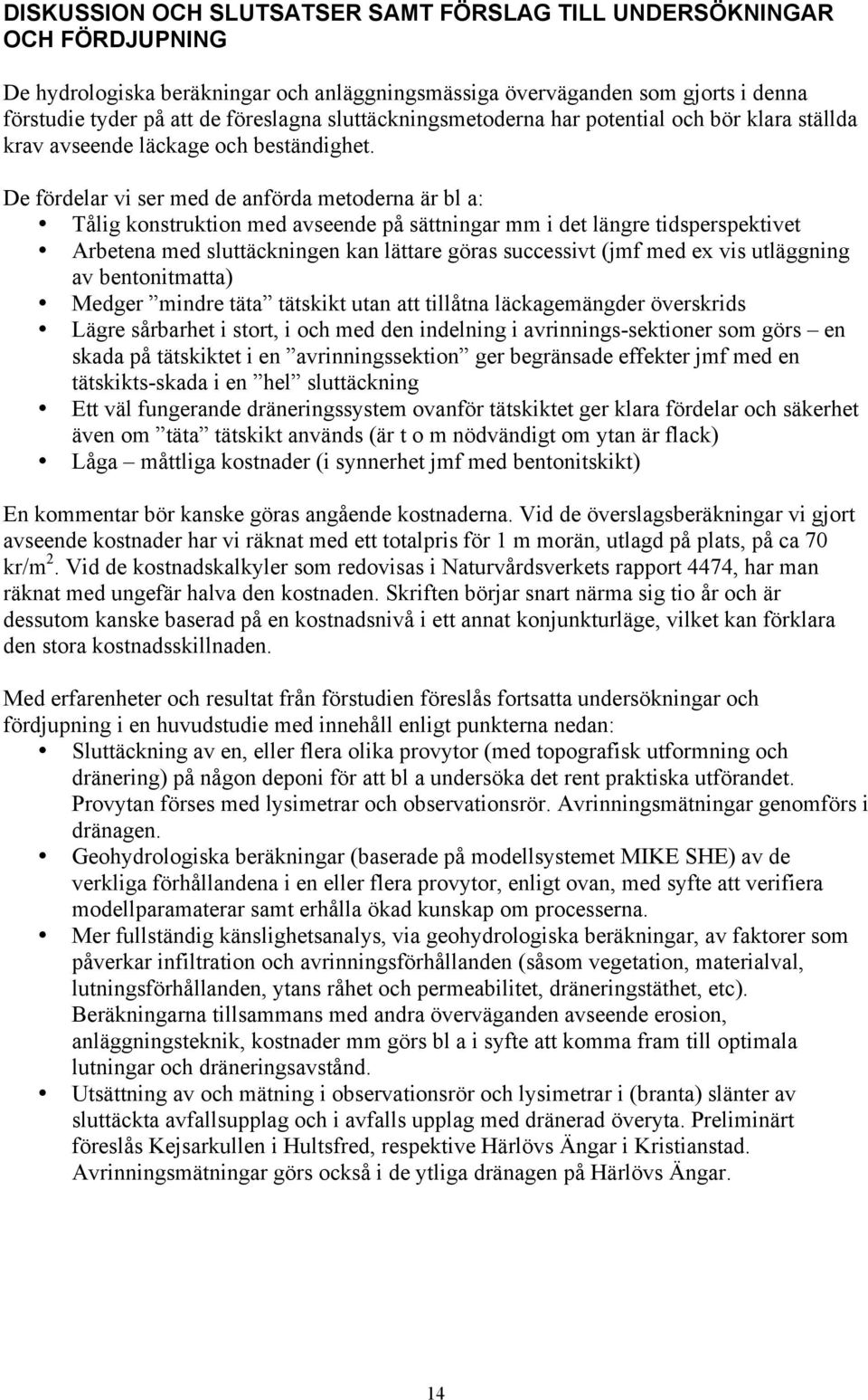 De fördelar vi ser med de anförda metoderna är bl a: Tålig konstruktion med avseende på sättningar mm i det längre tidsperspektivet Arbetena med sluttäckningen kan lättare göras successivt (jmf med