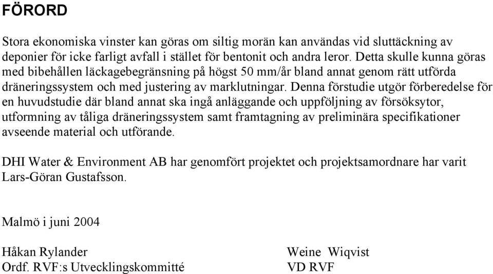 Denna förstudie utgör förberedelse för en huvudstudie där bland annat ska ingå anläggande och uppföljning av försöksytor, utformning av tåliga dräneringssystem samt framtagning av