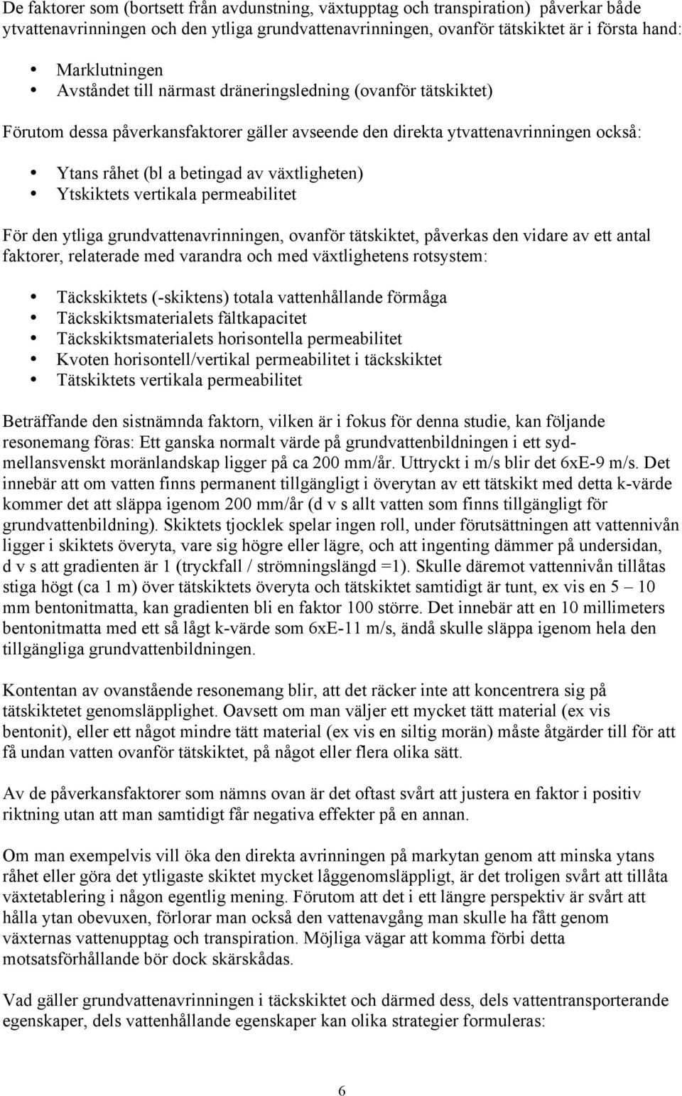 Ytskiktets vertikala permeabilitet För den ytliga grundvattenavrinningen, ovanför tätskiktet, påverkas den vidare av ett antal faktorer, relaterade med varandra och med växtlighetens rotsystem: