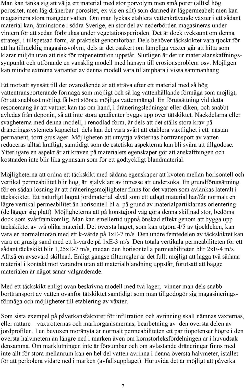 Om man lyckas etablera vattenkrävande växter i ett sådant material kan, åtminstone i södra Sverige, en stor del av nederbörden magasineras under vintern för att sedan förbrukas under