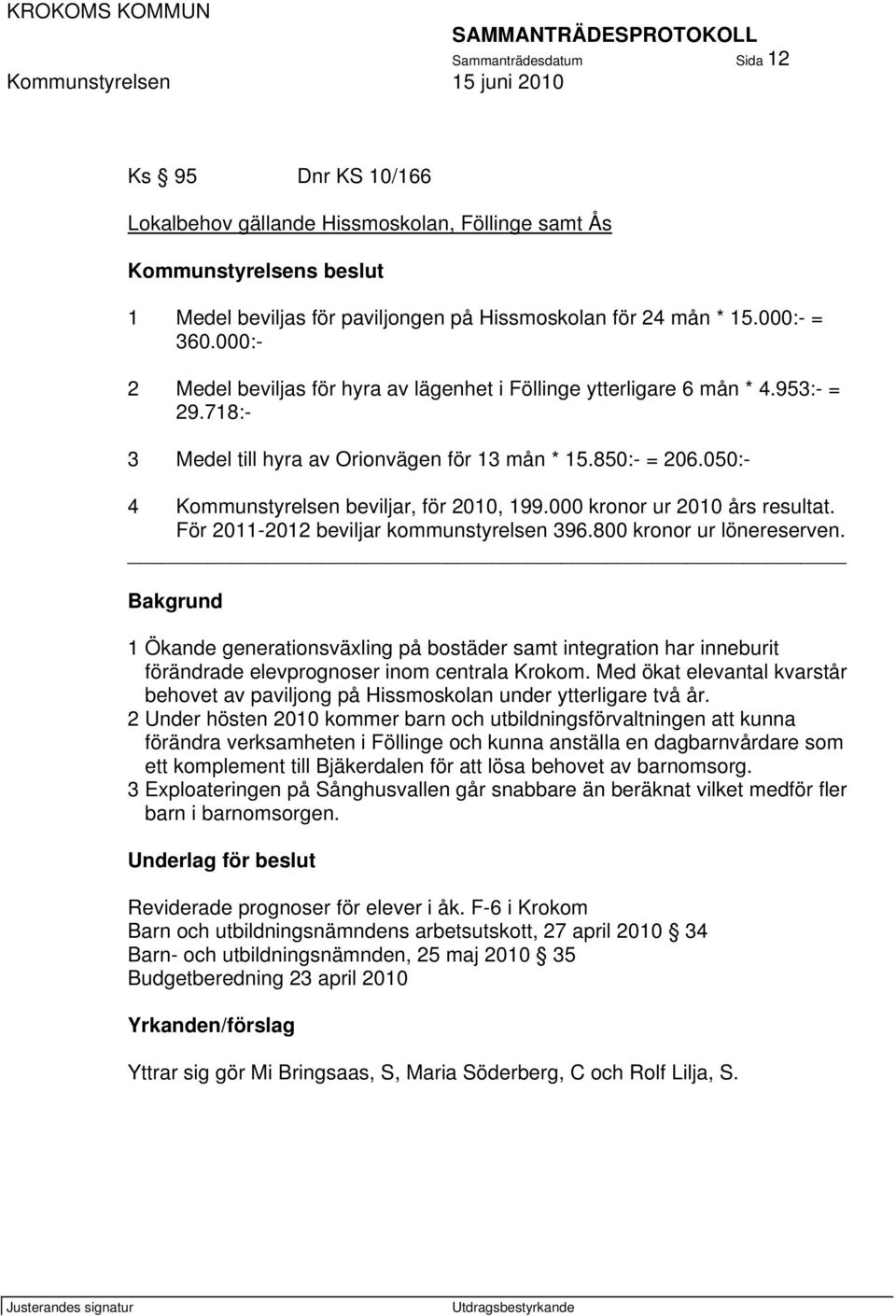 050:- 4 Kommunstyrelsen beviljar, för 2010, 199.000 kronor ur 2010 års resultat. För 2011-2012 beviljar kommunstyrelsen 396.800 kronor ur lönereserven.