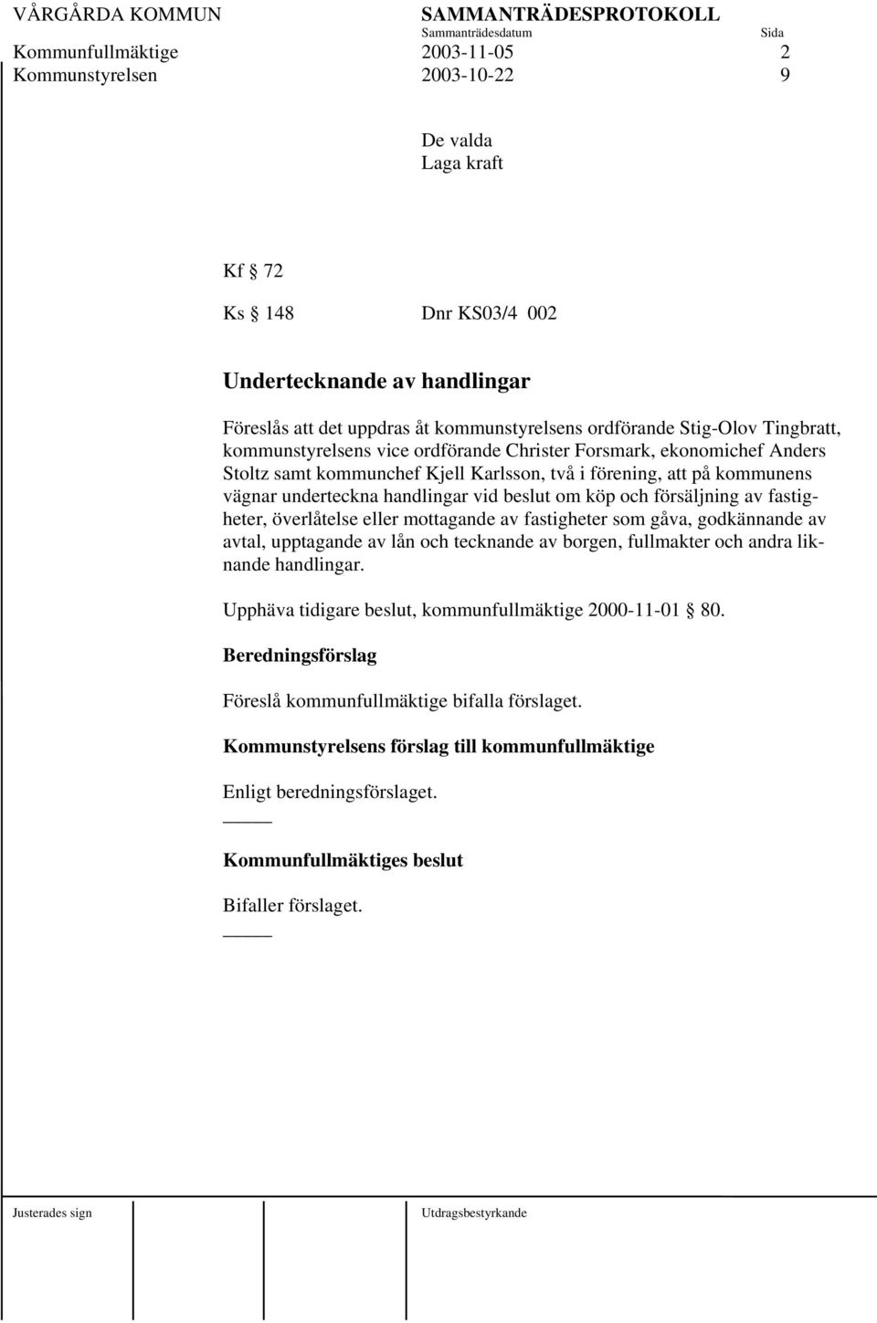 köp och försäljning av fastigheter, överlåtelse eller mottagande av fastigheter som gåva, godkännande av avtal, upptagande av lån och tecknande av borgen, fullmakter och andra liknande handlingar.