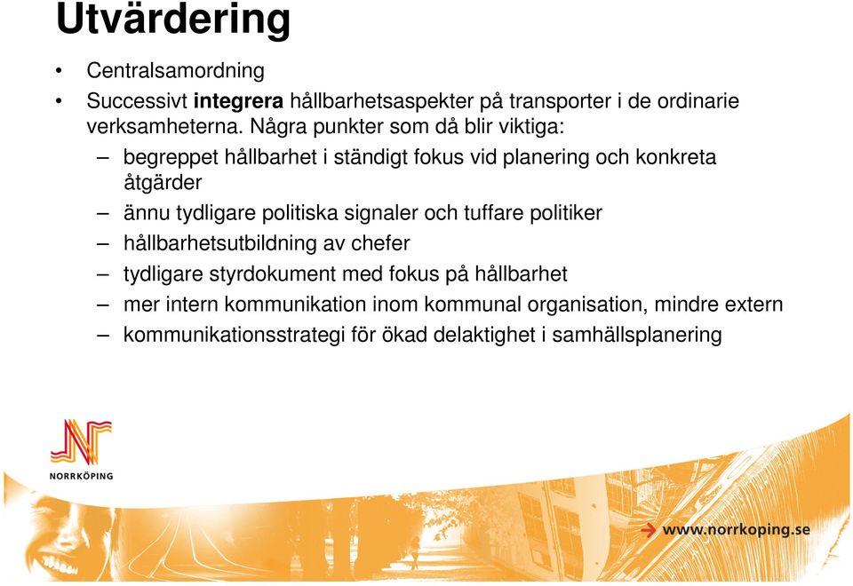 tydligare politiska signaler och tuffare politiker hållbarhetsutbildning av chefer tydligare styrdokument med fokus på