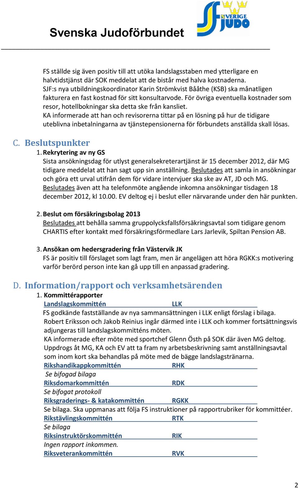 För övriga eventuella kostnader som resor, hotellbokningar ska detta ske från kansliet.