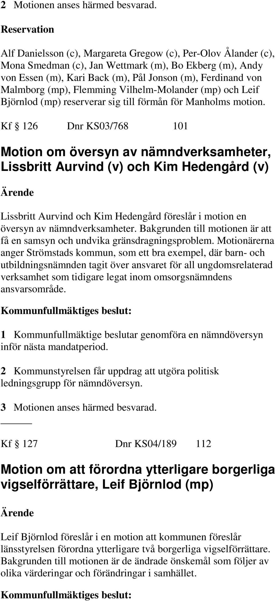 Malmborg (mp), Flemming Vilhelm-Molander (mp) och Leif Björnlod (mp) reserverar sig till förmån för Manholms motion.