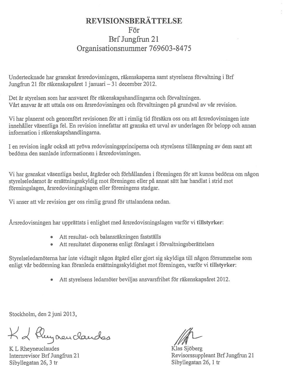 Vårt ansvar är att uttala oss om årsredovisningen och förvaltningen på grundval av vår revision.