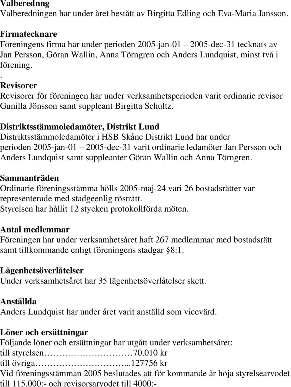 . Revisorer Revisorer för föreningen har under verksamhetsperioden varit ordinarie revisor Gunilla Jönsson samt suppleant Birgitta Schultz.