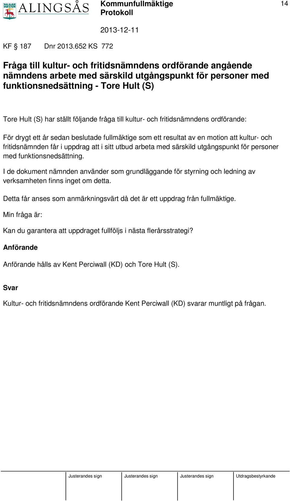 fråga till kultur- och fritidsnämndens ordförande: För drygt ett år sedan beslutade fullmäktige som ett resultat av en motion att kultur- och fritidsnämnden får i uppdrag att i sitt utbud arbeta med