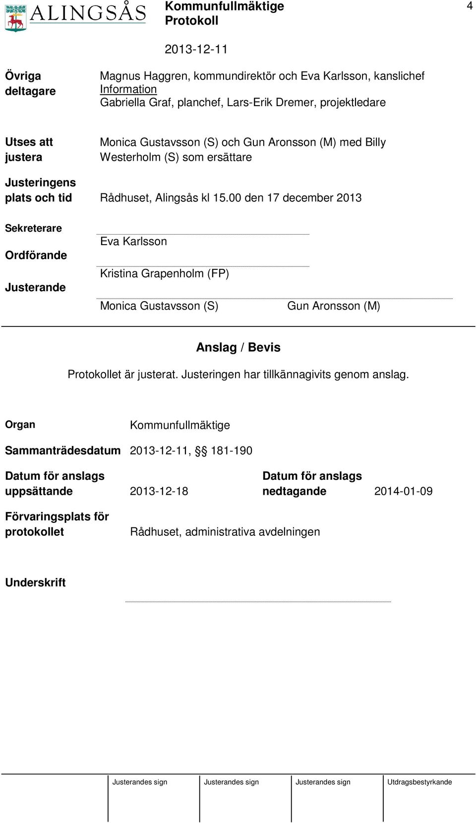 00 den 17 december 2013 Sekreterare Ordförande Justerande Eva Karlsson Kristina Grapenholm (FP) Monica Gustavsson (S) Gun Aronsson (M) Anslag / Bevis et är justerat.