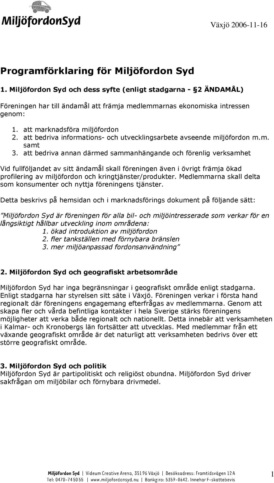 att bedriva annan därmed sammanhängande och förenlig verksamhet Vid fullföljandet av sitt ändamål skall föreningen även i övrigt främja ökad profilering av miljöfordon och kringtjänster/produkter.