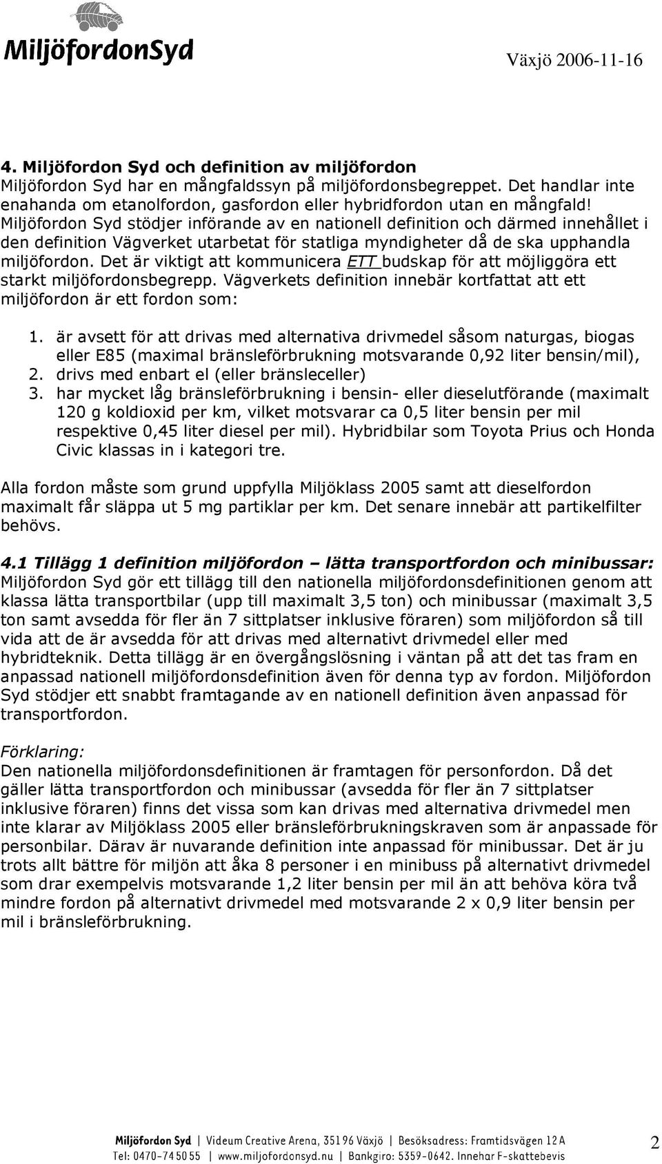 Det är viktigt att kommunicera ETT budskap för att möjliggöra ett starkt miljöfordonsbegrepp. Vägverkets definition innebär kortfattat att ett miljöfordon är ett fordon som: 1.