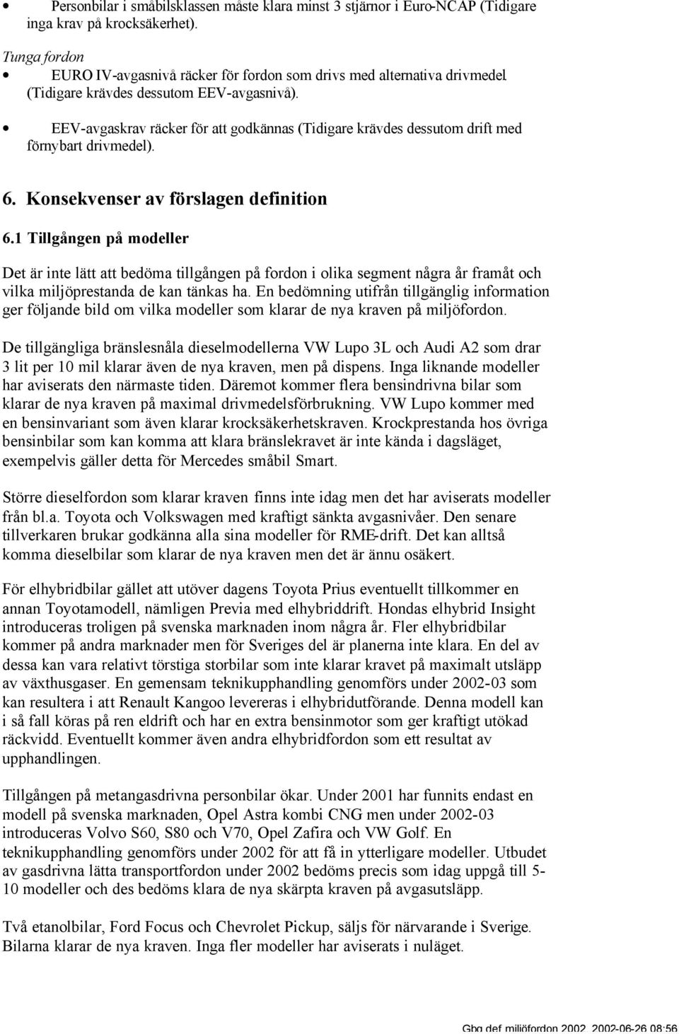 1 Tillgången på modeller Det är inte lätt att bedöma tillgången på fordon i olika segment några år framåt och vilka miljöprestanda de kan tänkas ha.