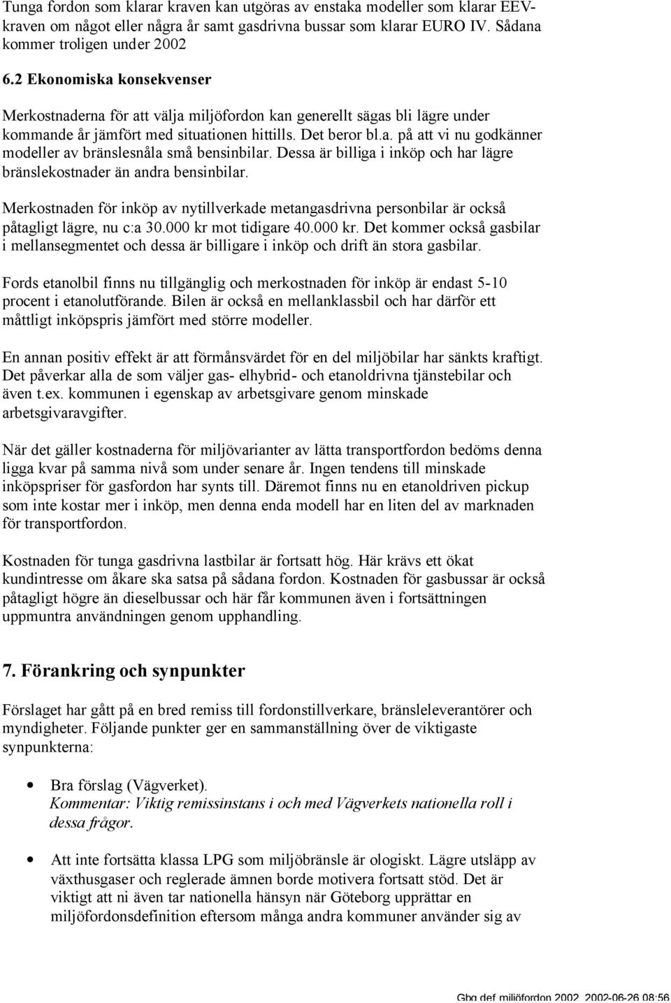 Dessa är billiga i inköp och har lägre bränslekostnader än andra bensinbilar. Merkostnaden för inköp av nytillverkade metangasdrivna personbilar är också påtagligt lägre, nu c:a 30.