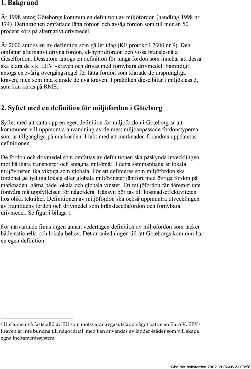 Den omfattar alternativt drivna fordon, el-hybridfordon och vissa bränslesnåla dieselfordon. Dessutom antogs en definition för tunga fordon som innebär att dessa ska