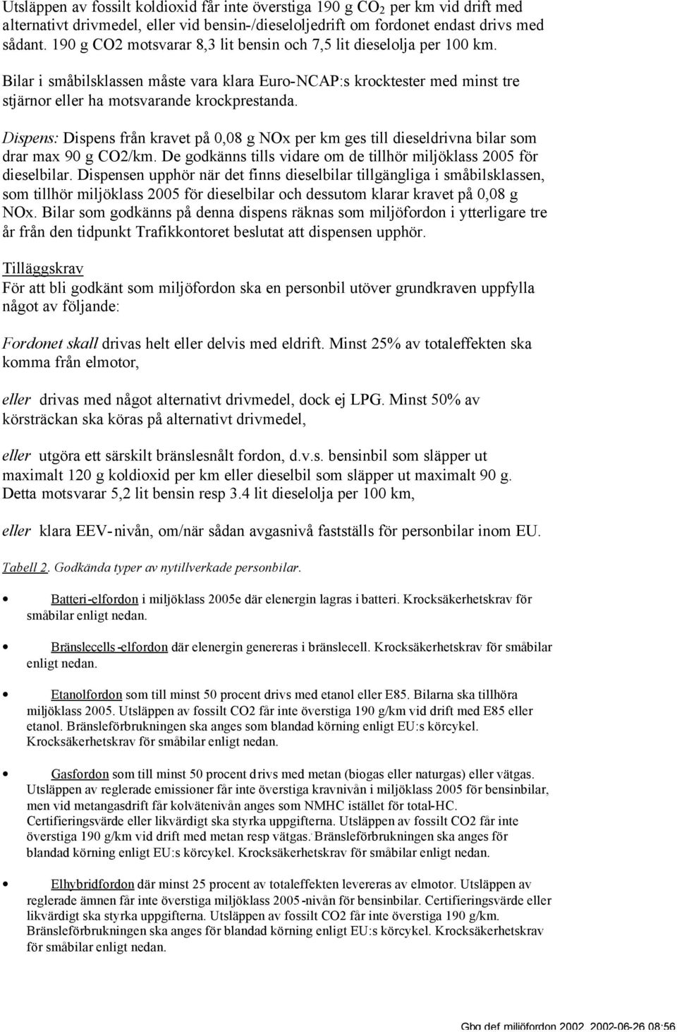 Dispens: Dispens från kravet på 0,08 g NOx per km ges till dieseldrivna bilar som drar max 90 g CO2/km. De godkänns tills vidare om de tillhör miljöklass 2005 för dieselbilar.