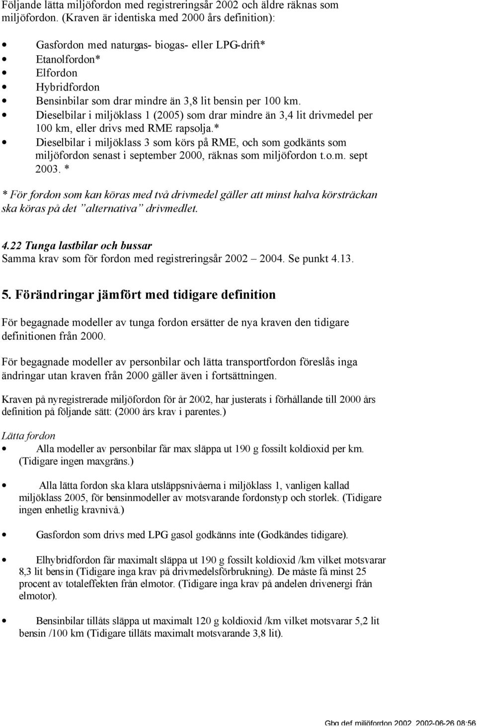 Dieselbilar i miljöklass 1 (2005) som drar mindre än 3,4 lit drivmedel per 100 km, eller drivs med RME rapsolja.